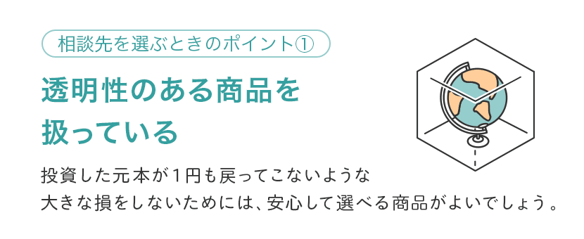 資産運用の相談先を選ぶポイント① 透明性が高く、資産が保全されている商品を扱っているか?