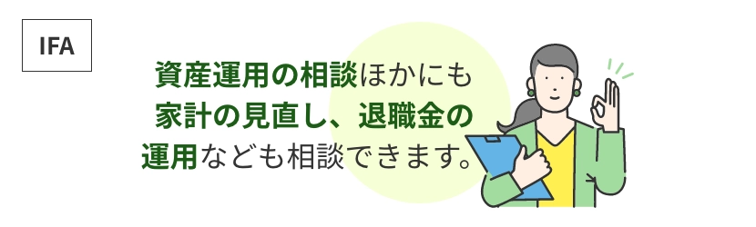 資産運用の相談ほかにも家計の見直し、退職金の運用なども相談できます。
