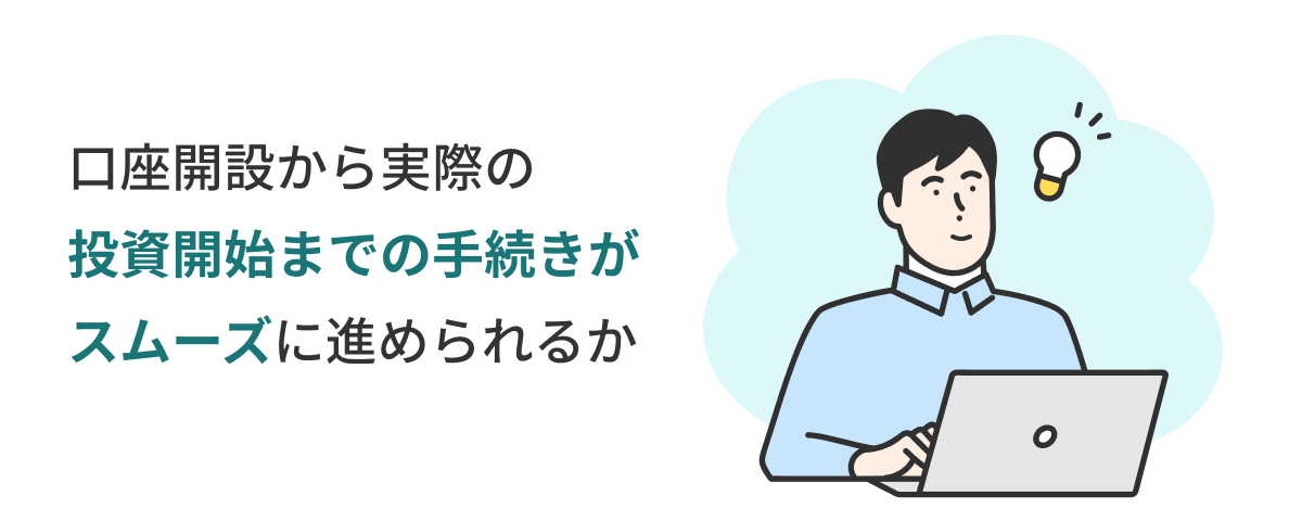 口座開設から実際の投資開始までの手続きがスムーズに進められるか