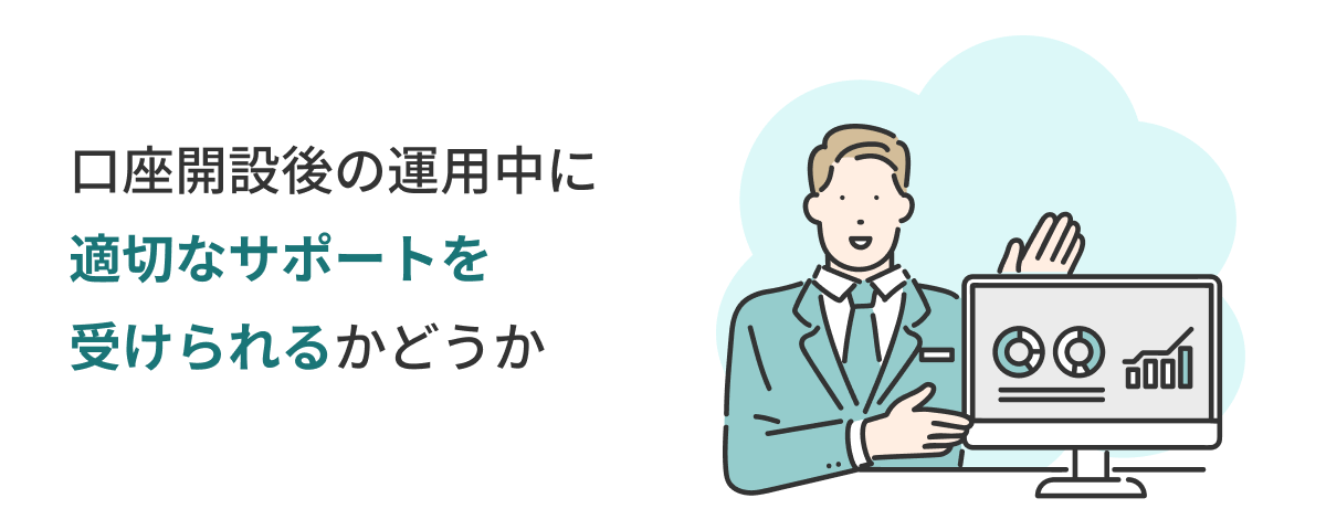 口座開設後の運用中に適切なサポートを受けられるかどうか