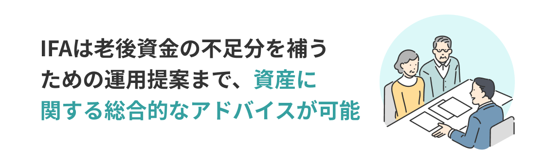 IFAは老後資金の不足分を補うための運用提案まで、資産に関する総合的なアドバイスが可能