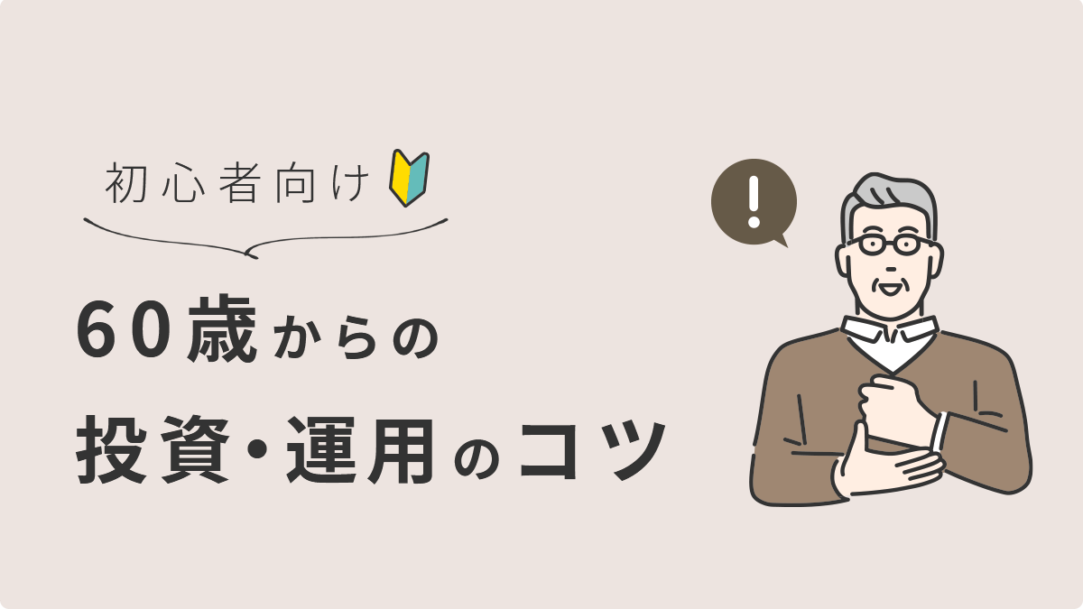 【初心者向け】60歳からの資産運用は何がおすすめ？投資・運用のコツまとめ