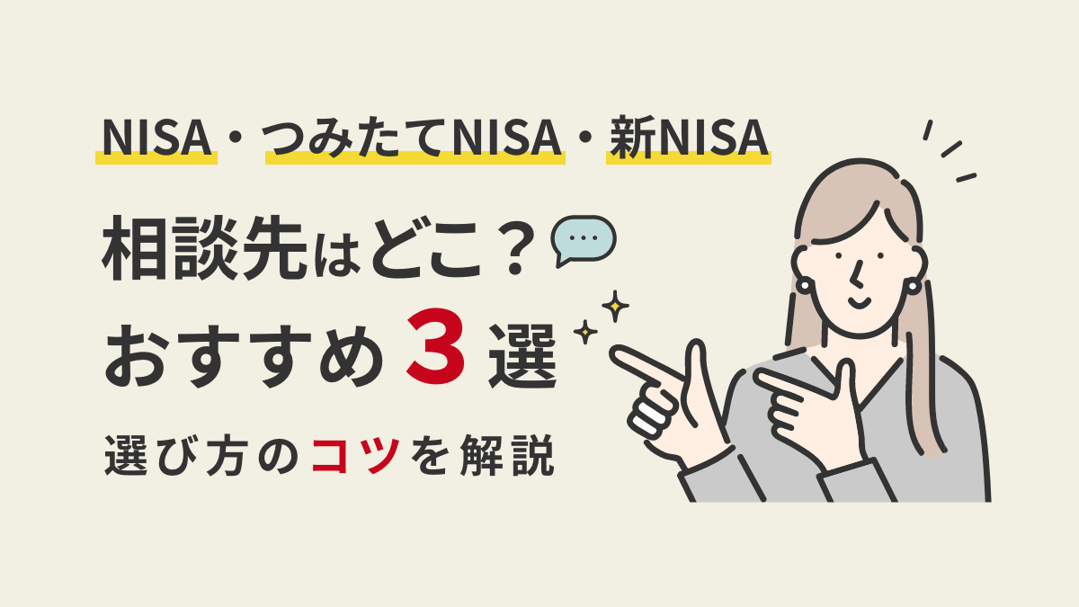 NISA・つみたてNISA・新NISAの相談先はどこ？おすすめ3選と選び方のコツを解説