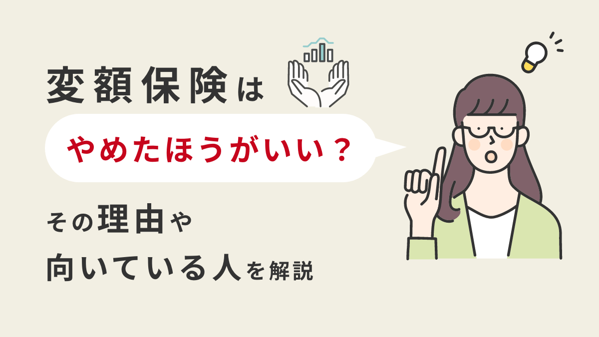 変額保険はやめたほうがいい？その理由や向いている人を解説