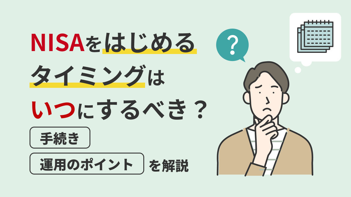 NISAを始めるタイミングはいつにすべき？手続きや運用のポイントを解説