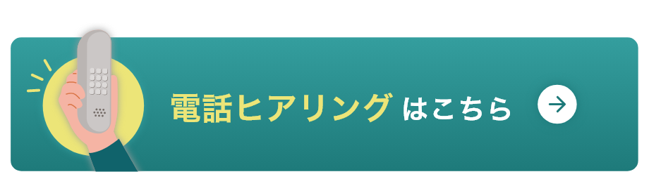 電話ヒアリングはこちら